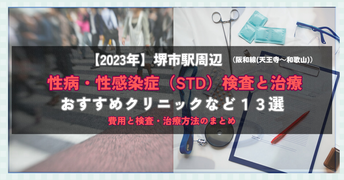 【2023年】堺市駅周辺の性病・性感染症（STD）検査と治療！おすすめのクリニックや方法13選！費用と検査・治療方法のまとめ